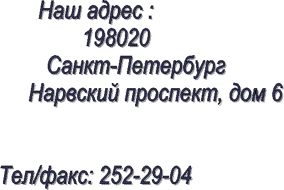 Наш адрес :
       198020
              Санкт-Петербург
                     Нарвский проспект, дом 6


Тел/факс: 252-29-04